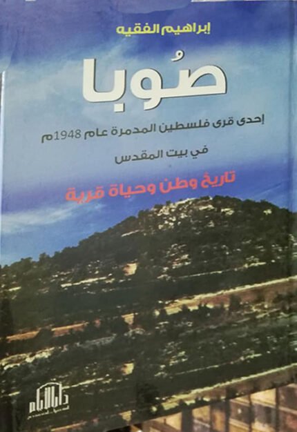 صوبا - إحدى قرى فلسطين المدمرة ( عام 1948 في بيت المقدس ) تاريخ وطن وحياة قرية