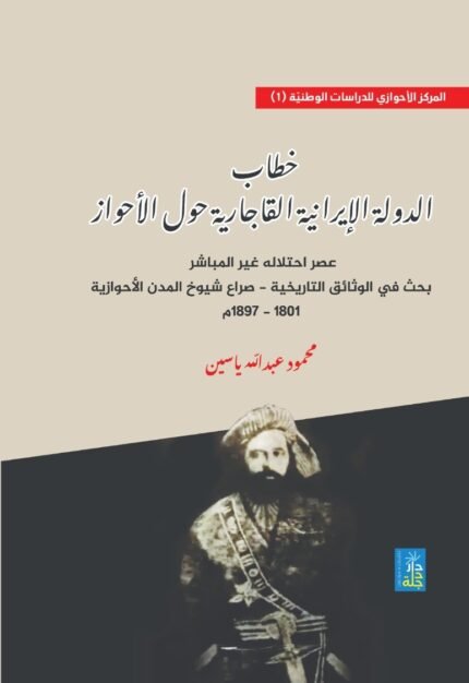 خطاب الدولة الايرانية القاجارية حول الاحواز عصر احتلاله غير المباشر بحث في الوثائق التاريخية - صراع شيوخ المدن الاحوازية 1801-1897