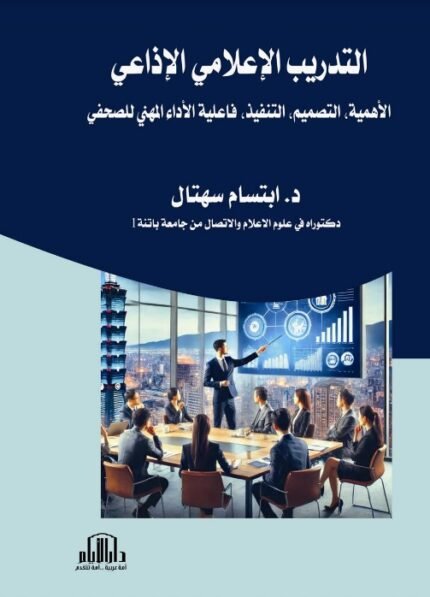 التدريب الاعلامي الاذاعي ( الاهمية ، التصميم ، التنفيذ ، فاعلية الاداء المهني للصحفي )